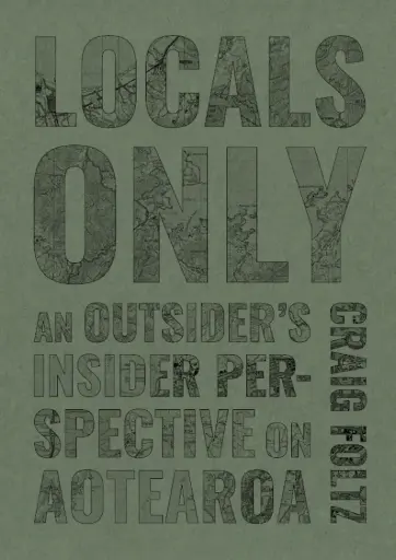 [9780995125117] Locals Only: An Outsider's Insider Perspective on Aotearoa